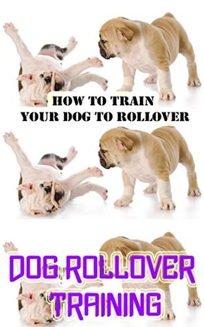 Read Dog Rollover Training: How to Train your Dog to Rollover - Eden Watkins | PDF