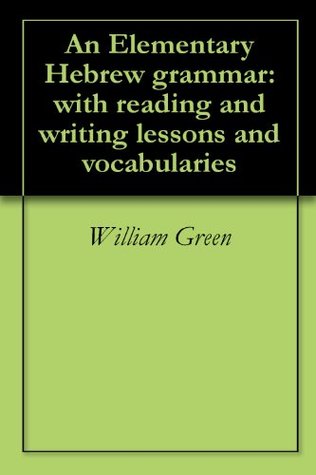 Download An Elementary Hebrew grammar: with reading and writing lessons and vocabularies - William Green | ePub