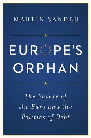 Read Europe's Orphan: The Future of the Euro and the Politics of Debt - Martin Sandbu | ePub