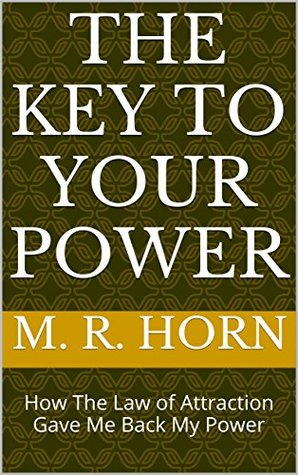 Read The Key to Your Power: How The Law of Attraction Gave Me Back My Power - M. R. Horn | ePub