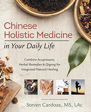 Download Chinese Holistic Medicine in Your Daily Life: Combine Acupressure, Herbal Remedies & Qigong for Integrated Natural Healing - Steven Cardoza file in PDF
