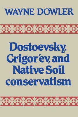 Read Dostoevsky, Grigor'ev, and Native Soil Conservatism - Wayne Dowler | PDF