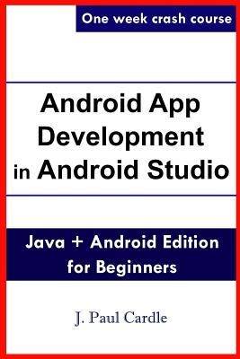 Read online Android App Development in Android Studio: Java   Android Edition for Beginners - J Paul Cardle | ePub