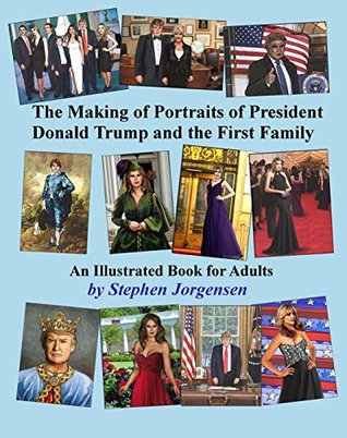 Download The Making of Portraits of President Donald Trump and the First Family: An Illustrated Book for Adults - Stephen Jorgensen | PDF