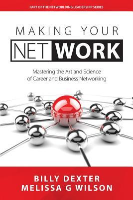 Read online Making Your Net Work: Mastering the Art and Science of Career and Business Networking - Billy Dexter file in PDF