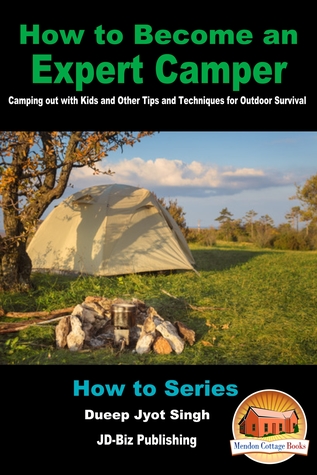 Read How to Become an Expert Camper: Camping Out with Kids and Other Tips and Techniques for Outdoor Survival - Dueep Jyot Singh | ePub