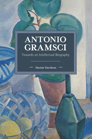 Read online Antonio Gramsci: Towards an Intellectual Biography - Alastair Davidson file in PDF