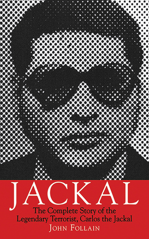Download Jackal: The Complete Story of the Legendary Terrorist, Carlos the Jackal - John Follain | ePub