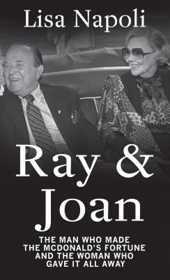 Read online Ray & Joan: The Man Who Made the McDonald's Fortune and the Woman Who Gave It All Away - Lisa Napoli | PDF
