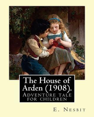 Download The House of Arden (1908). by: E. Nesbit: A Time Travel Adventure Tale for Children. the First Book in the House of Arden Series. - E. Nesbit file in ePub