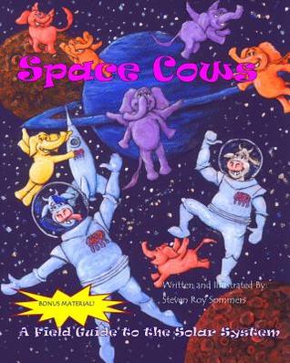Read online Space Cows: Ba Catalogue of the Creatures and Odditys That Inhabit Spaceeing - Steven Roy Sommere | PDF