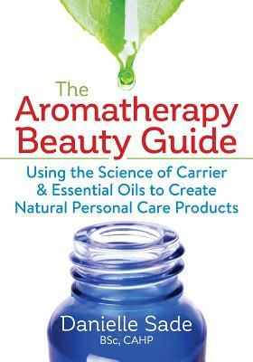 Download The Aromatherapy Beauty Guide: Using the Science of Carrier and Essential Oils to Create Natural Personal Care Products - Danielle Sade file in ePub