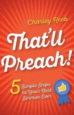Read online That'll Preach!: 5 Simple Steps to Your Best Sermon Ever - Charley Reeb | PDF