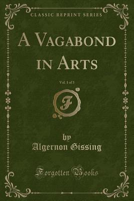 Read A Vagabond in Arts, Vol. 1 of 3 (Classic Reprint) - Algernon Gissing | ePub