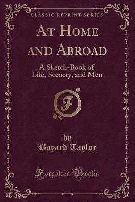 Read At Home and Abroad: A Sketch-Book of Life, Scenery, and Men (Classic Reprint) - Bayard Taylor | ePub