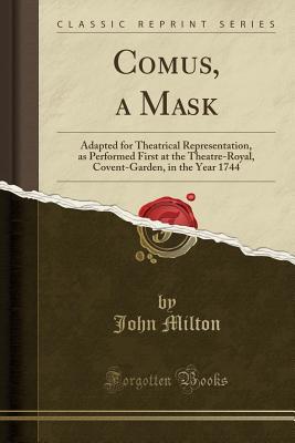 Read online Comus, a Mask: Adapted for Theatrical Representation, as Performed First at the Theatre-Royal, Covent-Garden, in the Year 1744 (Classic Reprint) - John Milton file in ePub