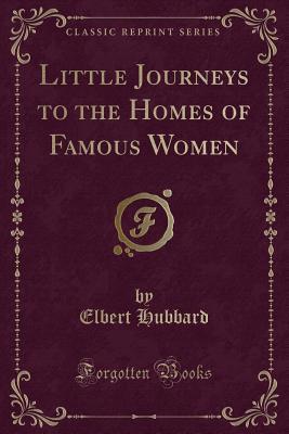 Read Little Journeys to the Homes of Famous Women (Classic Reprint) - Elbert Hubbard file in ePub