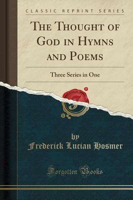 Read online The Thought of God in Hymns and Poems: Three Series in One (Classic Reprint) - Frederick Lucian Hosmer file in PDF