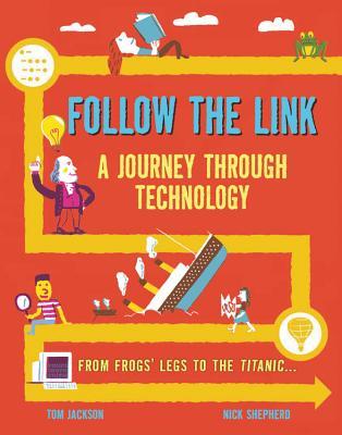Read Follow the Link: A Journey Through Technology: From Frogs' Legs to the Titanic - Tom Jackson | ePub