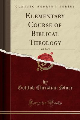 Read Elementary Course of Biblical Theology, Vol. 2 of 2 (Classic Reprint) - Gottlob Christian Storr file in PDF