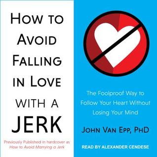 Read online How to Avoid Falling in Love with a Jerk: The Foolproof Way to Follow Your Heart Without Losing Your Mind - John Van Epp | ePub