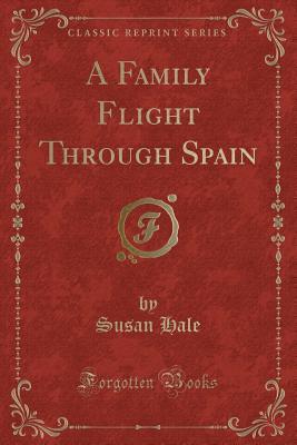 Read online A Family Flight Through Spain (Classic Reprint) - Susan Hale file in ePub