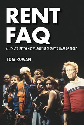 Read online Rent FAQ: All That's Left to Know about Broadway's Blaze of Glory - Tom Rowan | ePub