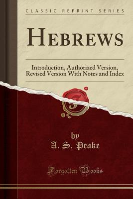 Download Hebrews: Introduction, Authorized Version, Revised Version with Notes and Index (Classic Reprint) - A S Peake file in PDF