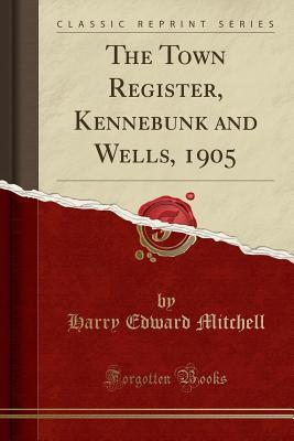Read The Town Register, Kennebunk and Wells, 1905 (Classic Reprint) - Harry Edward Mitchell file in PDF