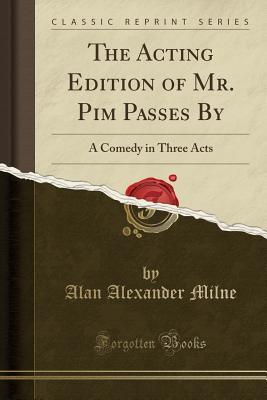 Read online The Acting Edition of Mr. Pim Passes by: A Comedy in Three Acts (Classic Reprint) - A.A. Milne file in PDF