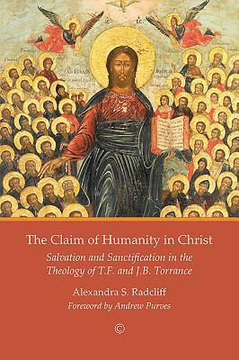 Read online The Claim of Humanity in Christ: Salvation and Sanctification in the Theology of T.F. and J.B. Torrance - Alexandra S Radcliff file in PDF