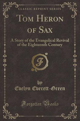 Read Tom Heron of Sax: A Story of the Evangelical Revival of the Eighteenth Century (Classic Reprint) - Evelyn Everett-Green | ePub