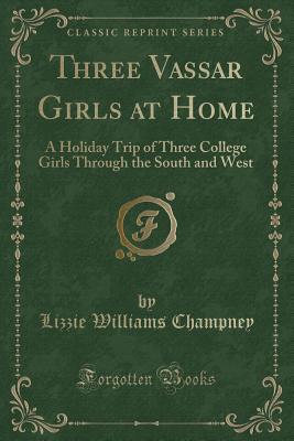 Read Three Vassar Girls at Home: A Holiday Trip of Three College Girls Through the South and West (Classic Reprint) - Lizzie Williams Champney file in ePub