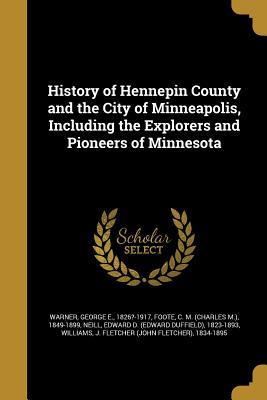 Read History of Hennepin County and the City of Minneapolis, Including the Explorers and Pioneers of Minnesota - George E. Warner | PDF