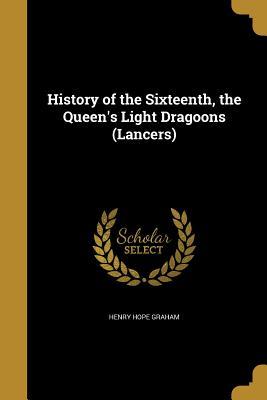Read History of the Sixteenth, the Queen's Light Dragoons (Lancers) - Henry Hope Graham | ePub