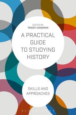 Download A Practical Guide to Studying History: Skills and Approaches - Tracey Loughran file in PDF
