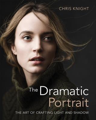 Read The Dramatic Portrait: The Art of Crafting Light and Shadow - Chris Knight | PDF
