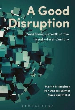 Read online A Good Disruption: Redefining Growth in the Twenty-First Century - Martin Stuchtey | PDF