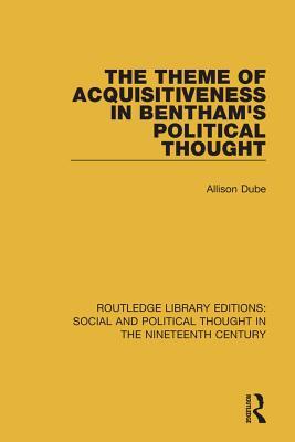 Download The Theme of Acquisitiveness in Bentham's Political Thought - Allison Dube file in ePub