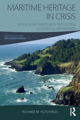 Read Maritime Heritage in Crisis: Indigenous Landscapes and Global Ecological Breakdown - Richard M Hutchings | PDF