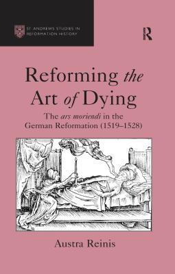 Read Reforming the Art of Dying: The Ars Moriendi in the German Reformation (1519-1528) - Austra Reinis | ePub