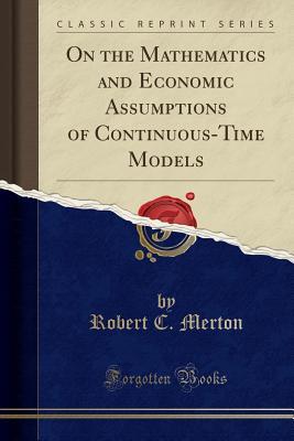 Download On the Mathematics and Economic Assumptions of Continuous-Time Models (Classic Reprint) - Robert C. Merton | PDF