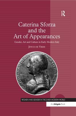 Read Caterina Sforza and the Art of Appearances: Gender, Art and Culture in Early Modern Italy - Joyce de Vries | PDF