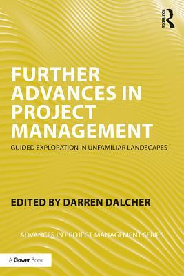 Read online Further Advances in Project Management: Guided Exploration in Unfamiliar Landscapes - Darren Dalcher | PDF