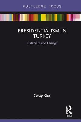 Read online Presidentialism in Turkey: Instability and Change - Serap Gur | PDF