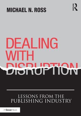 Download Dealing with Disruption: Lessons from the Publishing Industry - Michael N. Ross file in ePub
