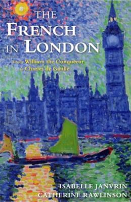 Download The French in London: From William the Conqueror to Charles de Gaulle - Isabelle Janvrin | ePub