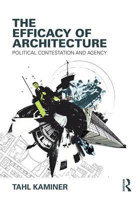 Read online The Efficacy of Architecture: Political Contestation and Agency - Tahl Kaminer file in PDF