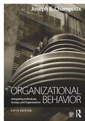 Download Organizational Behavior: Integrating Individuals, Groups, and Organizations - Joseph E. Champoux file in PDF