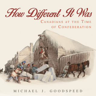 Read How Different It Was: Canadians at the Time of Confederation - Michael J. Goodspeed file in PDF